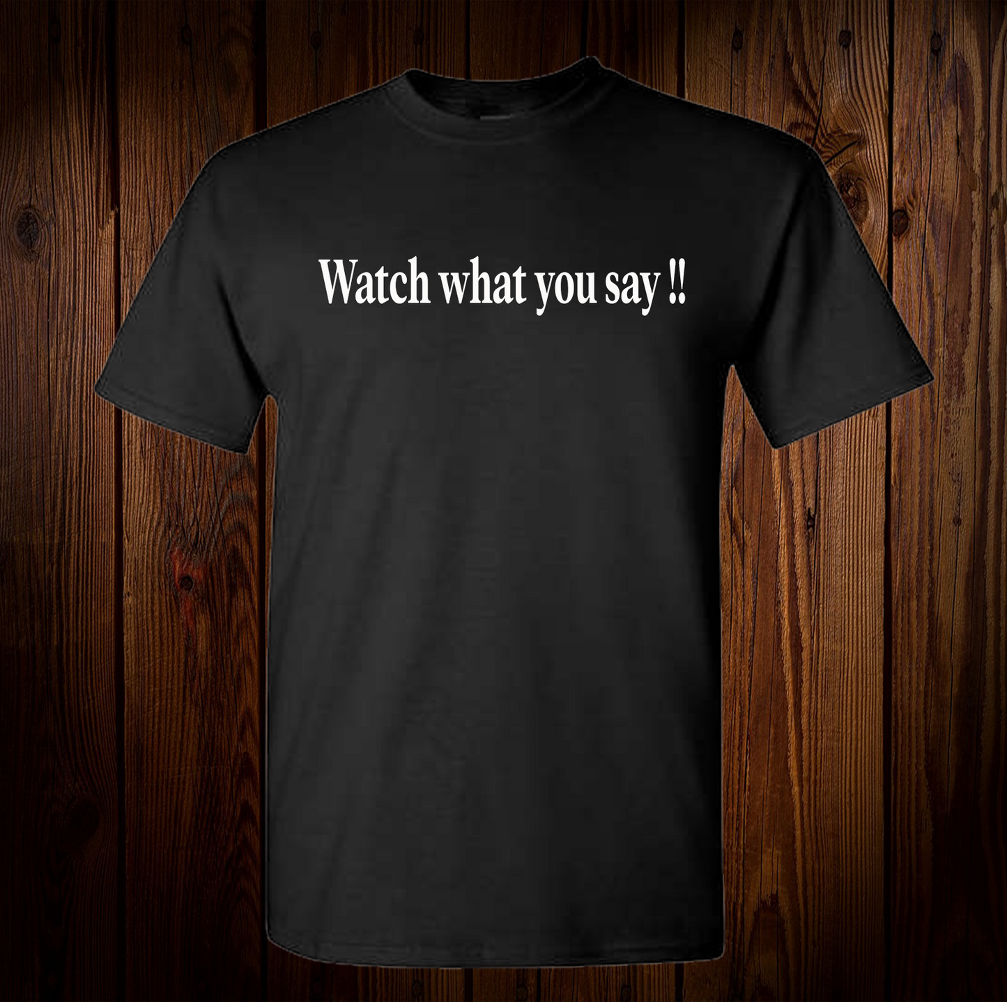 Watch what you say shirt