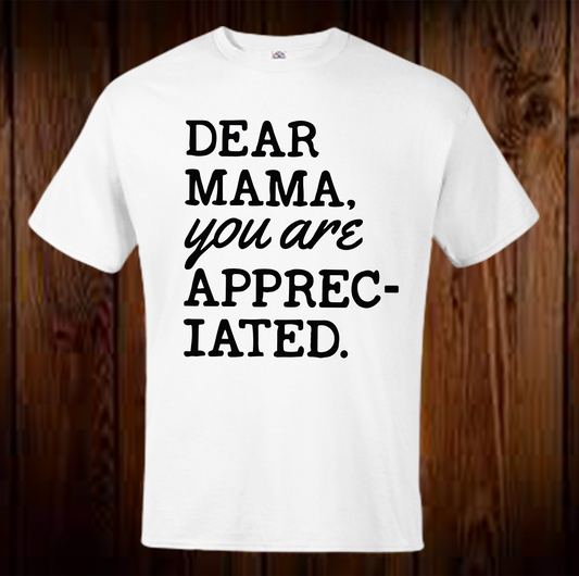 Dear Mama You Are Appreciated Shirt