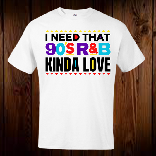 i Need That 90's R&B Kinda Love Shirt